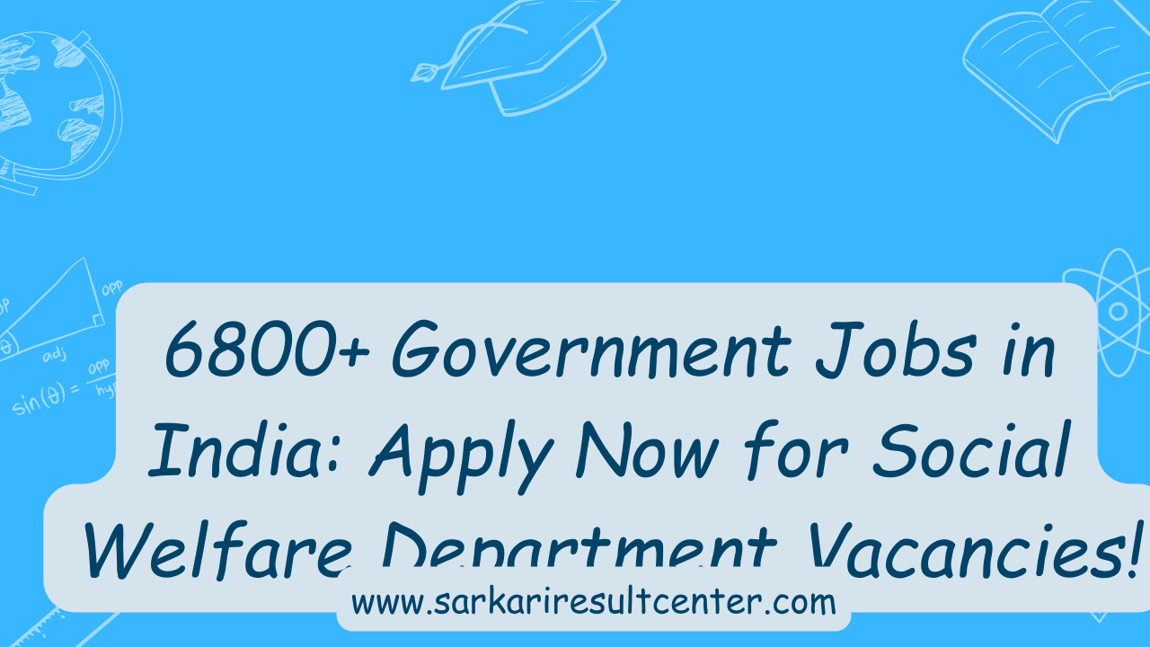 6800+ Government Jobs in India: Apply Now for Social Welfare Department Vacancies!