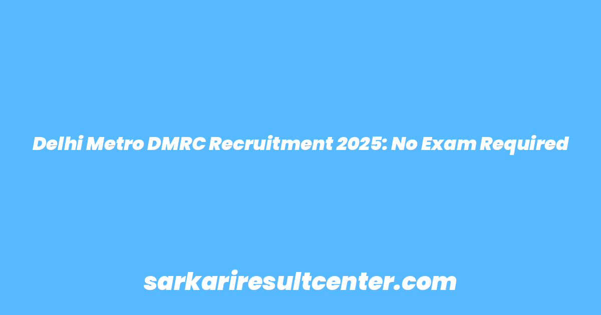Delhi Metro DMRC Recruitment 2025: No Exam Required