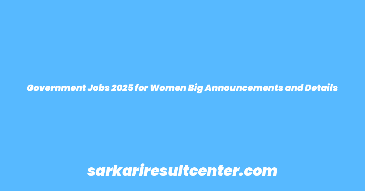 Government Jobs 2025 for Women Big Announcements and Details