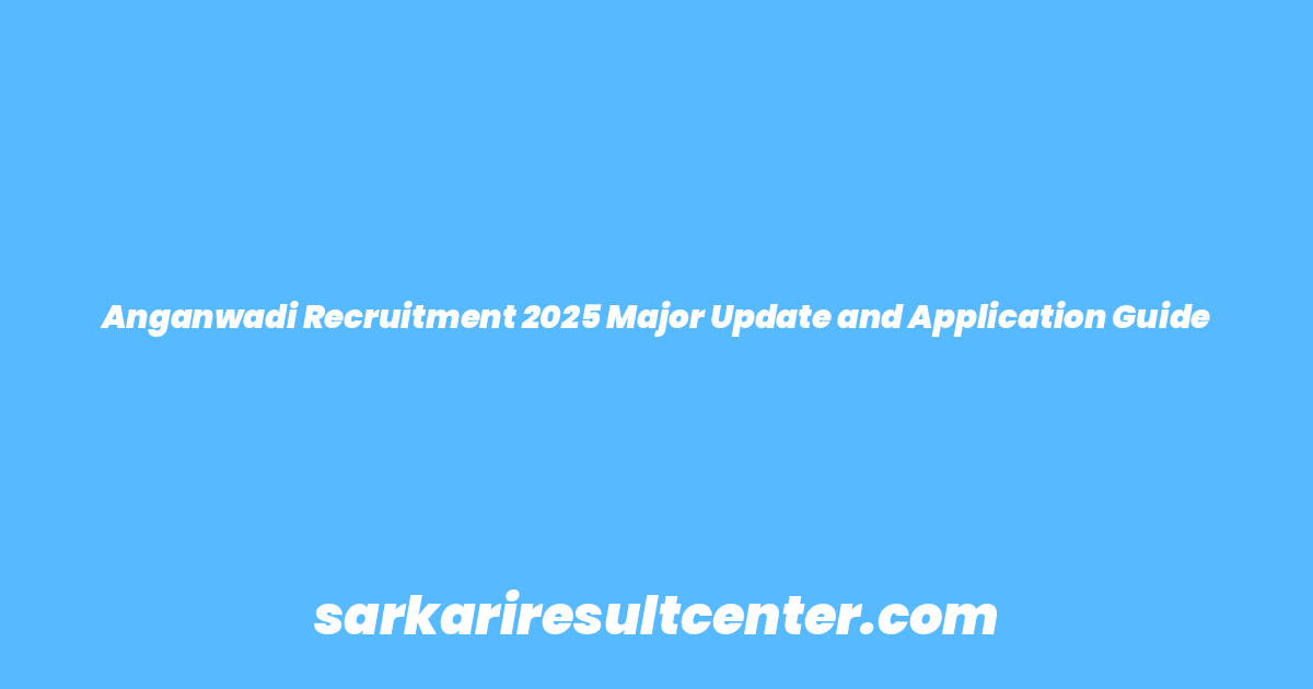 Anganwadi Recruitment 2025 Major Update and Application Guide