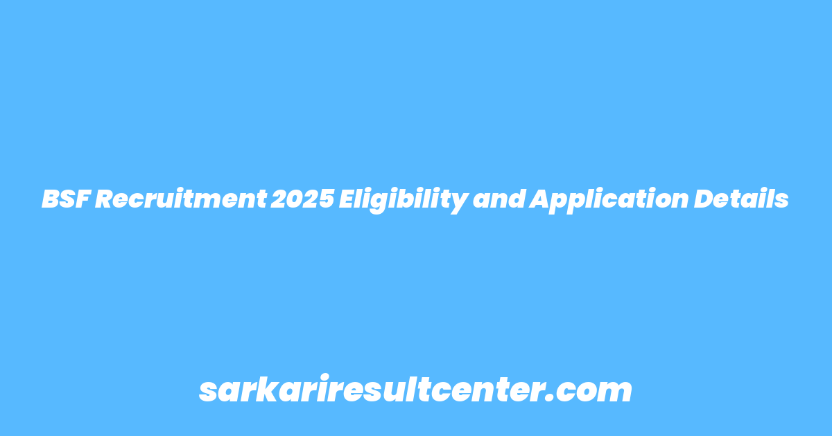 BSF Recruitment 2025 Eligibility and Application Details