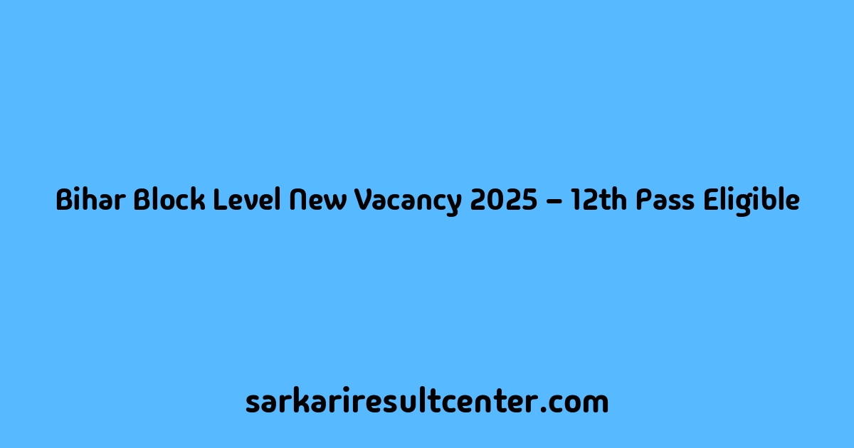 Bihar Block Level New Vacancy 2025 – 12th Pass Eligible