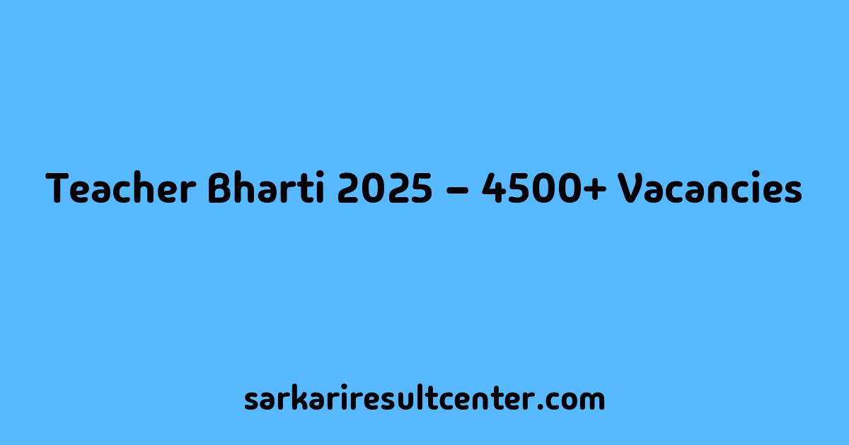 Teacher Bharti 2025 – 4500+ Vacancies