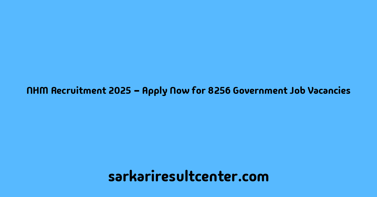 NHM Recruitment 2025 – Apply Now for 8256 Government Job Vacancies