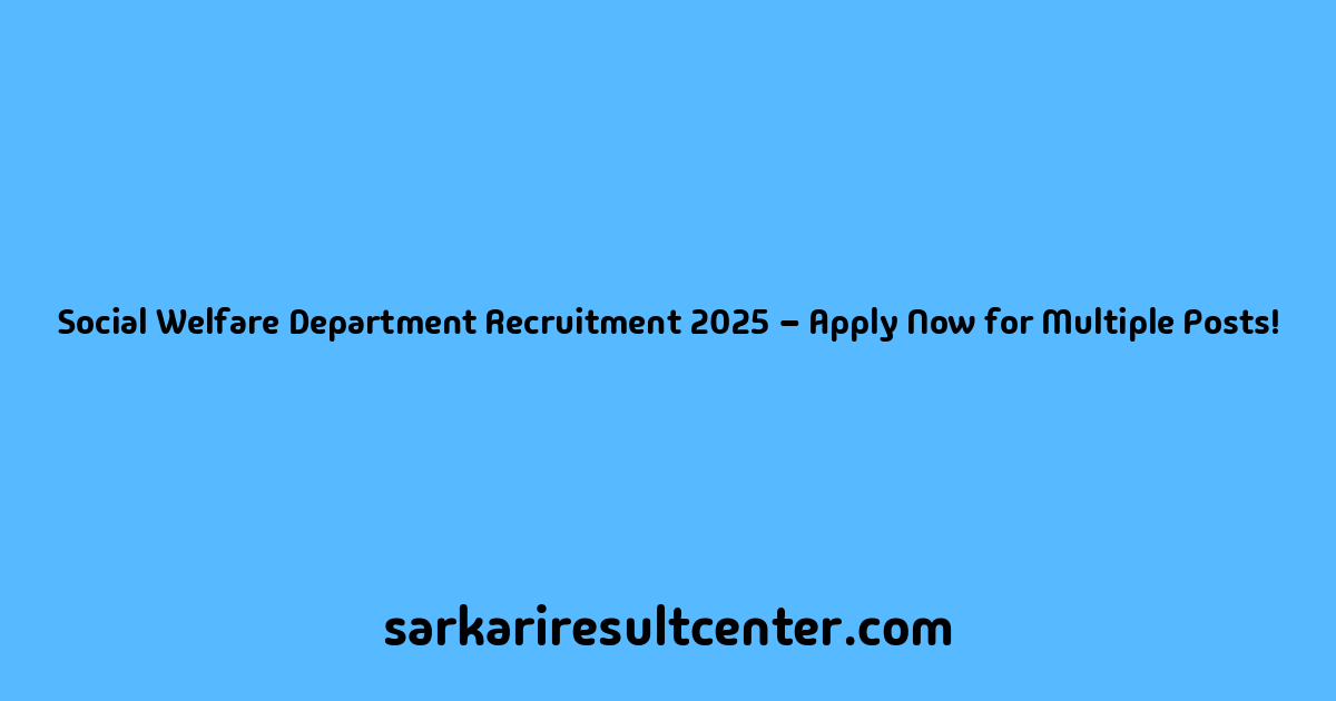 Social Welfare Department Recruitment 2025 – Apply Now for Multiple Posts!