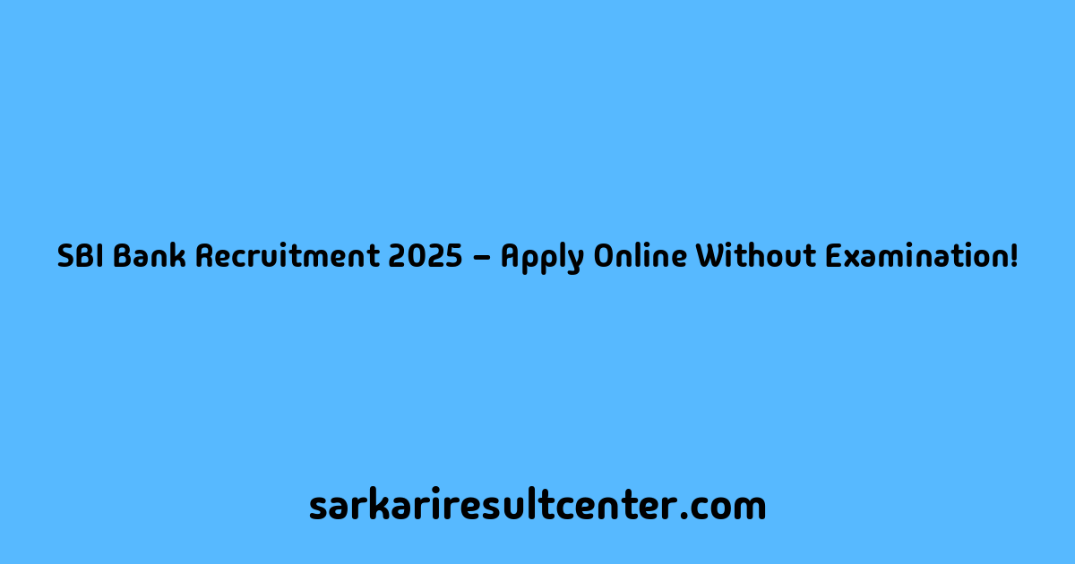 SBI Bank Recruitment 2025 – Apply Online Without Examination!