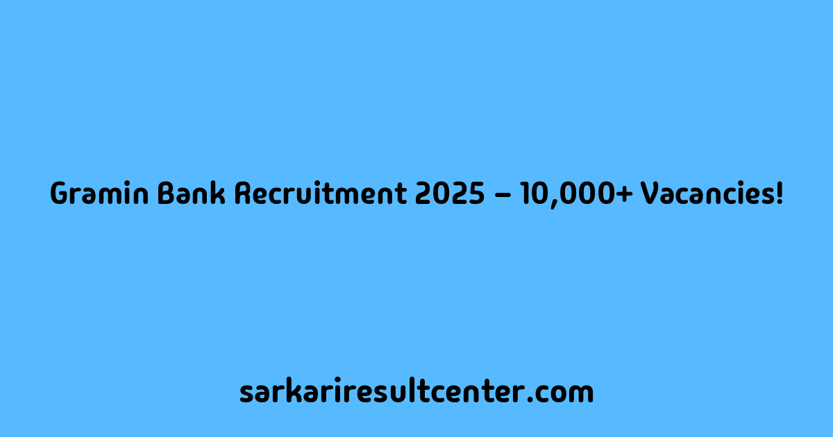 Gramin Bank Recruitment 2025 – 10,000+ Vacancies!