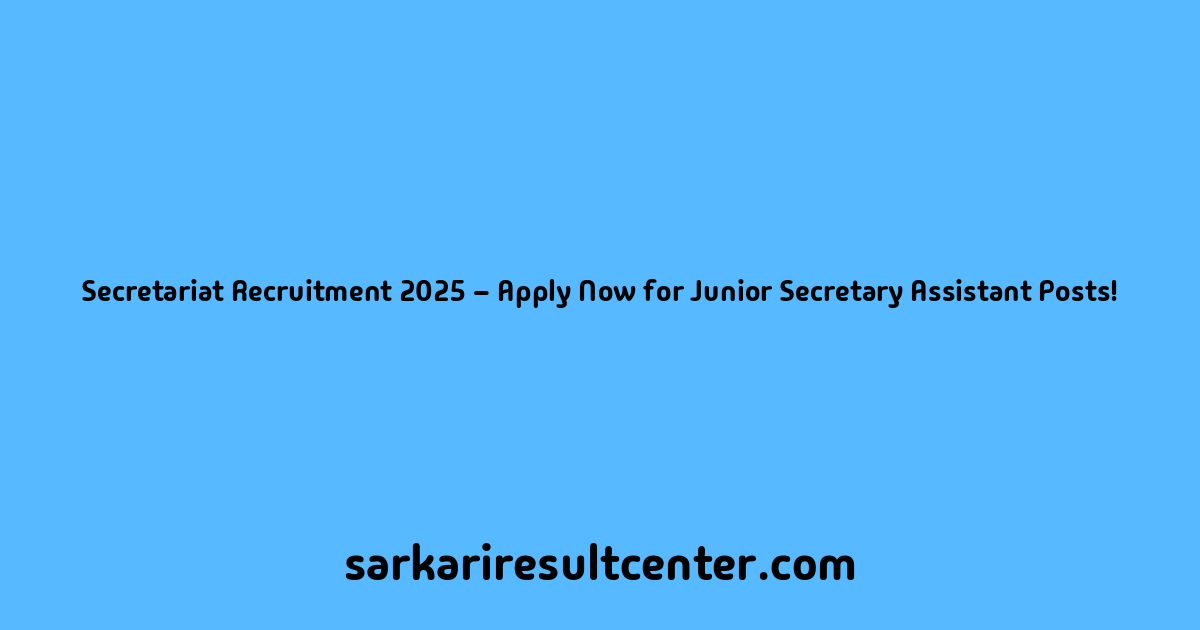 Secretariat Recruitment 2025 – Apply Now for Junior Secretary Assistant Posts!