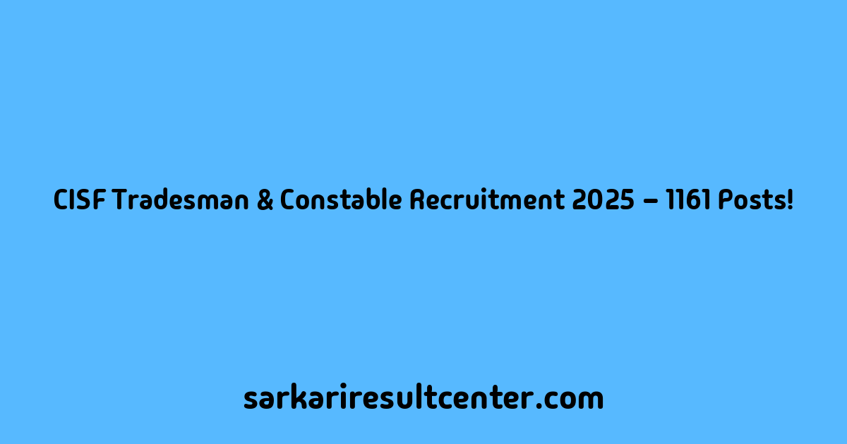 CISF Tradesman & Constable Recruitment 2025 – 1161 Posts!