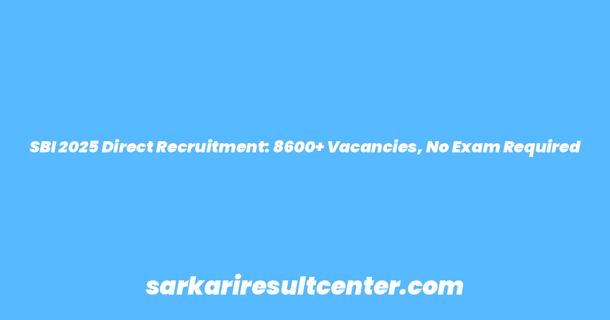 SBI 2025 Direct Recruitment: 8600+ Vacancies, No Exam Required