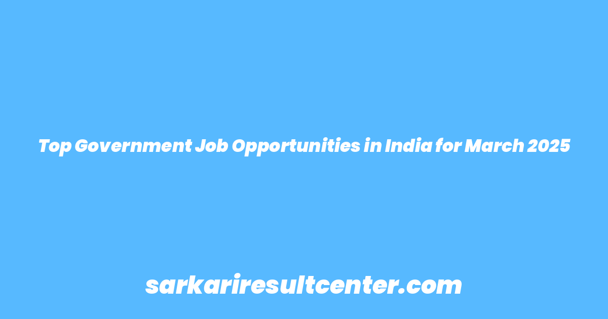 Top Government Job Opportunities in India for March 2025