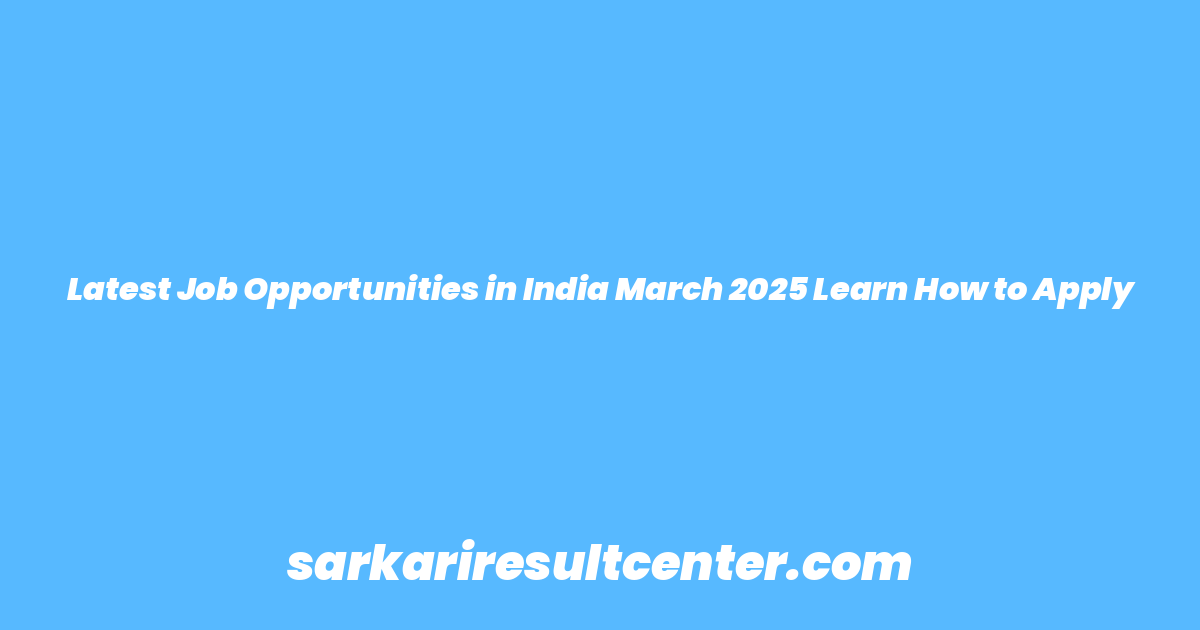 Latest Job Opportunities in India March 2025 Learn How to Apply