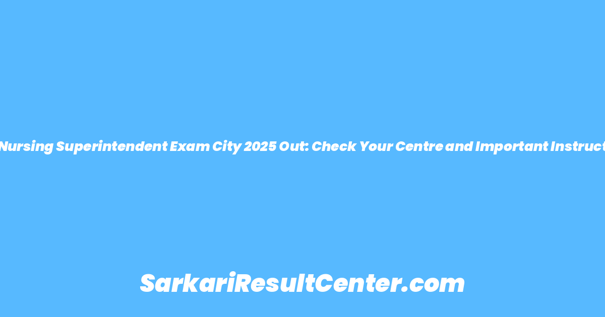 RRB Nursing Superintendent Exam City 2025 Out: Check Your Centre and Important Instructions