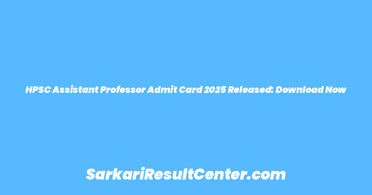HPSC Assistant Professor Admit Card 2025 Released: Download Now