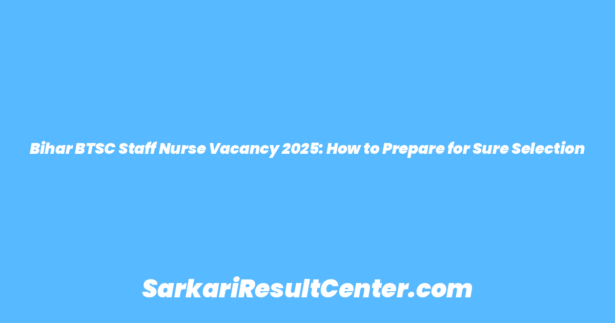 Bihar BTSC Staff Nurse Vacancy 2025: How to Prepare for Sure Selection