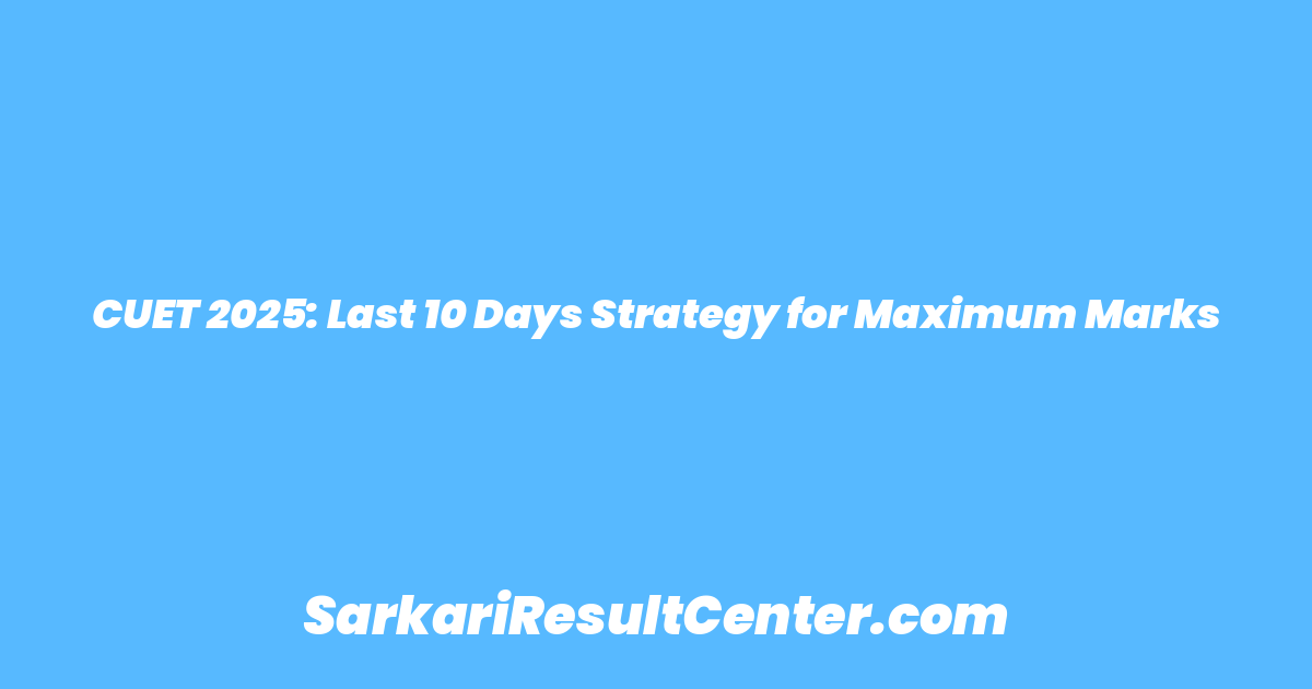 CUET 2025: Last 10 Days Strategy for Maximum Marks