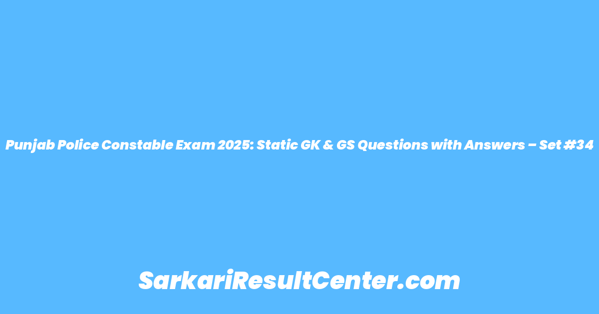 Punjab Police Constable Exam 2025: Static GK & GS Questions with Answers – Set #34