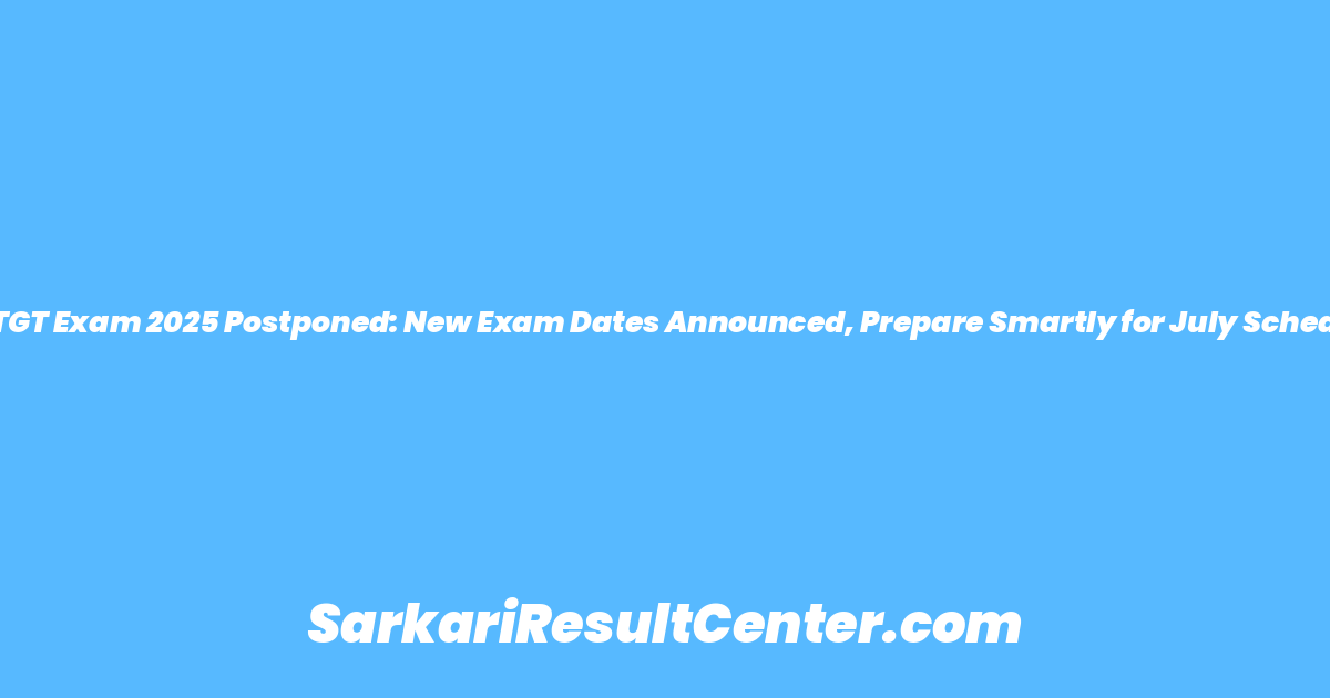 UP TGT Exam 2025 Postponed: New Exam Dates Announced, Prepare Smartly for July Schedule