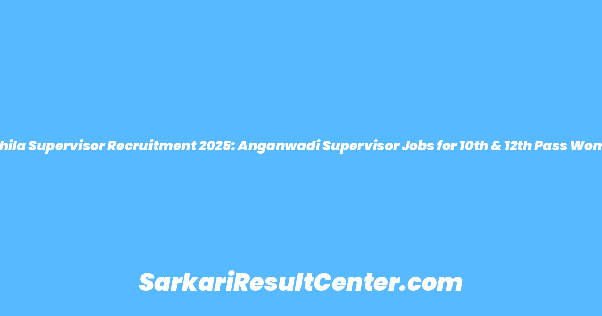 Mahila Supervisor Recruitment 2025: Anganwadi Supervisor Jobs for 10th & 12th Pass Women