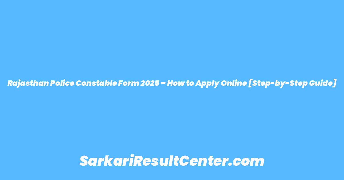 Rajasthan Police Constable Form 2025 – How to Apply Online [Step-by-Step Guide]