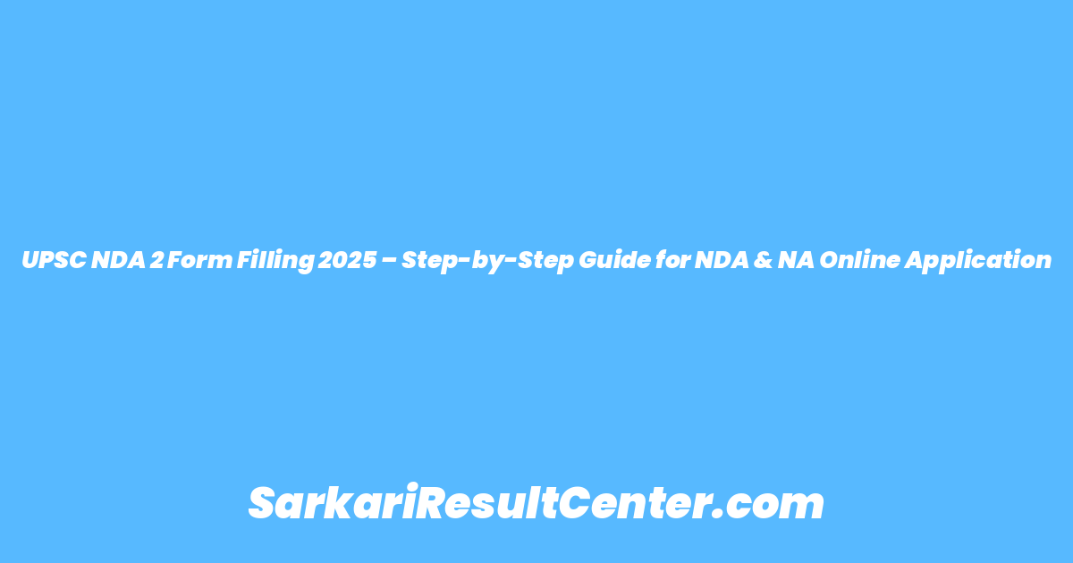 UPSC NDA 2 Form Filling 2025 – Step-by-Step Guide for NDA & NA Online Application