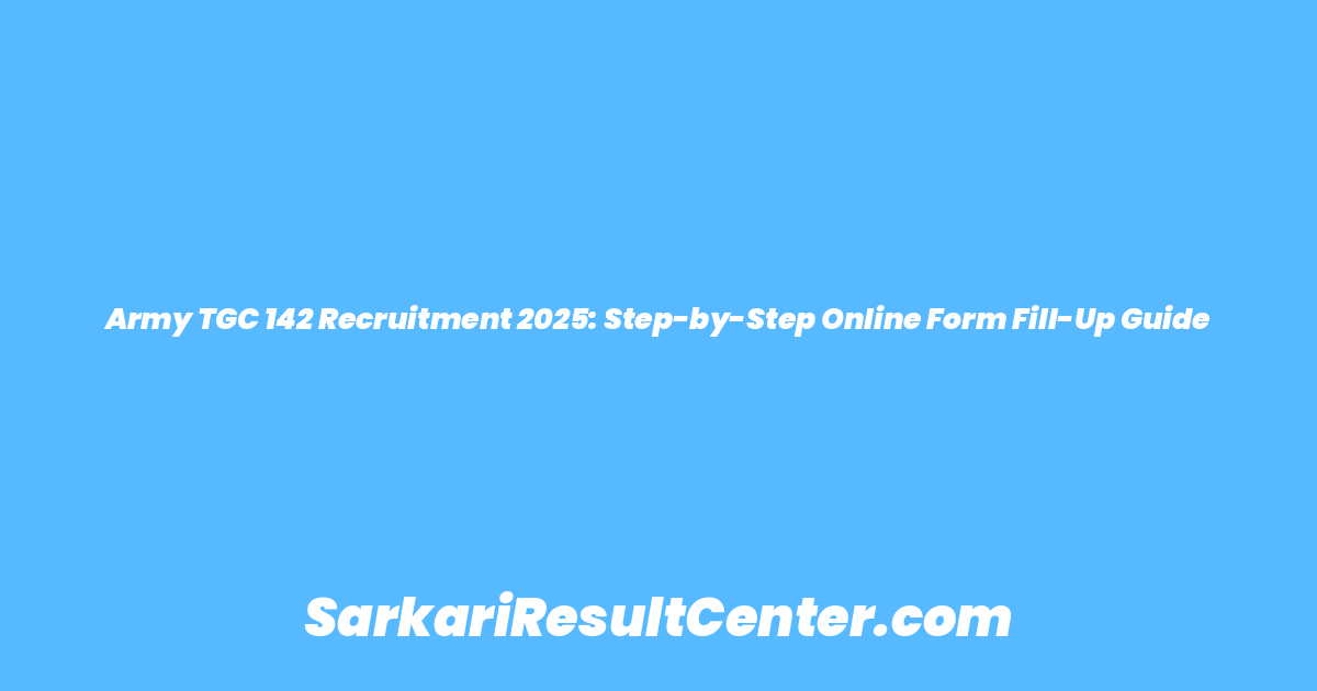 Army TGC 142 Recruitment 2025: Step-by-Step Online Form Fill-Up Guide