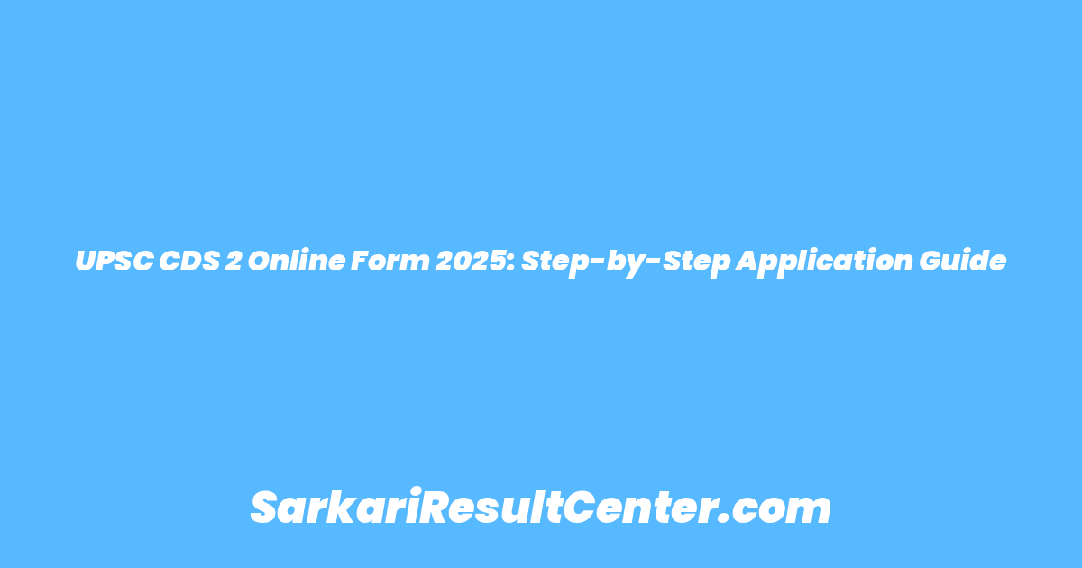 UPSC CDS 2 Online Form 2025: Step-by-Step Application Guide