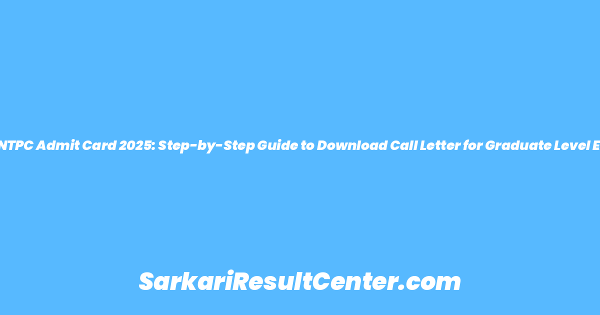 RRB NTPC Admit Card 2025: Step-by-Step Guide to Download Call Letter for Graduate Level Exam